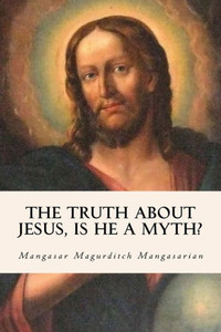 The Truth About Jesus, Is He A Myth?