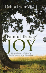 Painful Tears Of Joy: Living Proof Of God'S Faithfulness And Miracles Painful Tears Of Joy: Living Proof Of God'S Faithfulness And Miracles