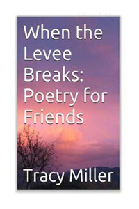 When The Levee Breaks: Poetry For Friends When The Levee Breaks: Poetry For Friends