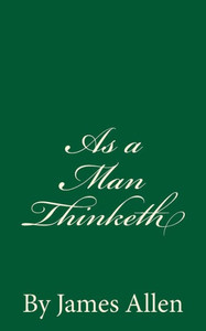 As A Man Thinketh: By James Allen As A Man Thinketh: By James Allen