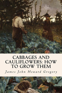 Cabbages And Cauliflowers: How To Grow Them Cabbages And Cauliflowers: How To Grow Them