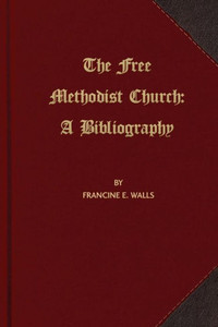 The Free Methodist Church: A Bibliography The Free Methodist Church: A Bibliography