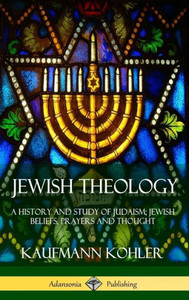 Jewish Theology: A History And Study Of Judaism; Jewish Beliefs, Prayers And Thought (Hardcover) Jewish Theology: A History And Study Of Judaism; Jewish Beliefs, Prayers And Thought (Hardcover)
