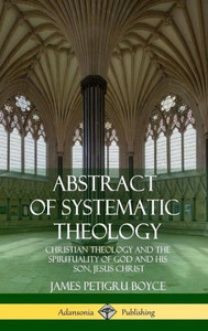 Abstract Of Systematic Theology: Christian Theology And The Spirituality Of God And His Son, Jesus Christ (Hardcover) Abstract Of Systematic Theology: Christian Theology And The Spirituality Of God And His Son, Jesus Christ (Hardcover)