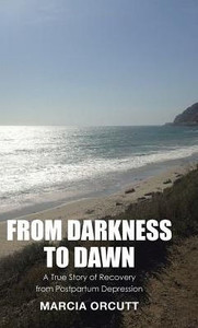 From Darkness To Dawn: A True Story Of Recovery From Postpartum Depression From Darkness To Dawn: A True Story Of Recovery From Postpartum Depression