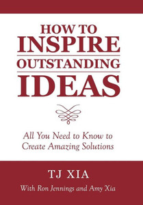 How To Inspire Outstanding Ideas: All You Need To Know To Create Amazing Solutions