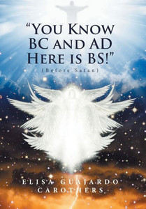 You Know Bc And Ad Here Is Bs!: (Before Satan) You Know Bc And Ad Here Is Bs!: (Before Satan)