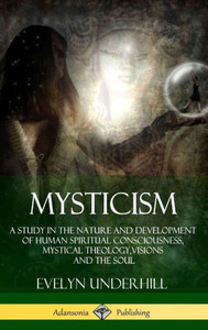 Mysticism: A Study In The Nature And Development Of Human Spiritual Consciousness, Mystical Theology, Visions And The Soul (12Th, Revised Edition - Hardcover)