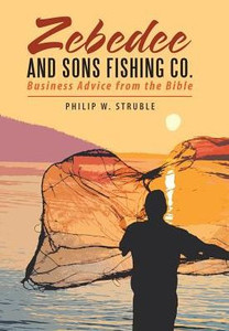 Zebedee And Sons Fishing Co.: Business Advice From The Bible Zebedee And Sons Fishing Co.: Business Advice From The Bible