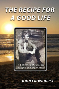 The Recipe For A Good Life: A Collection Of Personal Thoughts And Experiences