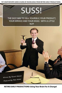 Suss!: The Easy Way To Sell Yourself, Your Product, Your Service And Your Ideas - With A Little Nlp!