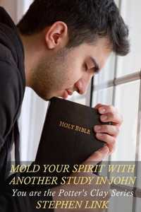 Mold Your Spirit With Another Study In John: You Are The Potter'S Clay Series