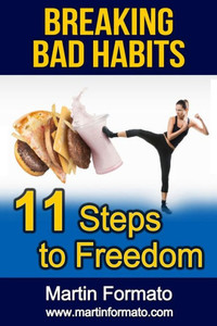 Breaking Bad Habits: 11 Steps To Freedom (Addiction, Food Addiction, Sugar Addiction, Gambling Addiction, Addiction Recovery, Habits, Breaking Bad Habits) Breaking Bad Habits: 11 Steps To Freedom (Addiction, Food Addiction, Sugar Addiction, Gambling Addiction, Addiction Recovery, Habits, Breaking Bad Habits)