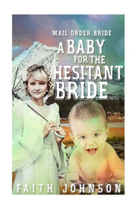 Mail Order Bride: A Baby For The Hesitant Bride (Mail Order Bride And Babies)