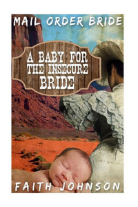 Mail Order Bride: A Baby For The Insecure Bride (Mail Order Bride And Babies)
