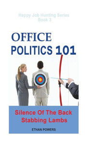 Office Politics 101: Silence Of The Back Stabbing Lambs (Happy Job Hunting Series)