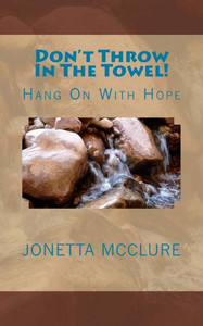 Don'T Throw In The Towel!: Hang On With Hope Don'T Throw In The Towel!: Hang On With Hope