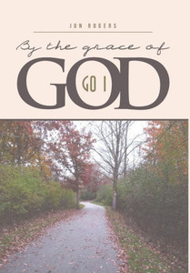 By The Grace Of God: Go I By The Grace Of God: Go I