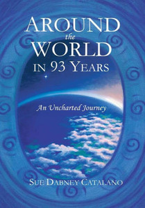 Around The World In 93 Years: An Uncharted Journey Around The World In 93 Years: An Uncharted Journey