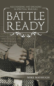 Battle Ready: Recognizing And Engaging In Spiritual Warfare