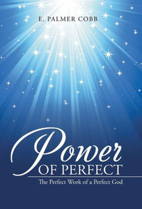 Power Of Perfect: The Perfect Work Of A Perfect God Power Of Perfect: The Perfect Work Of A Perfect God