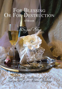 For Blessing Or For Destruction: God Lessons Of Redemption And Hope From The Pit Of An Abusive Marriage