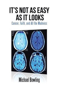 It'S Not As Easy As It Looks: Cancer, Faith, And All The Madness It'S Not As Easy As It Looks: Cancer, Faith, And All The Madness
