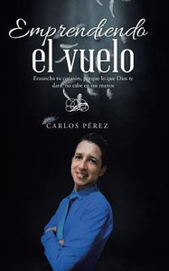 Emprendiendo El Vuelo: Ensancha Tu Corazón, Porque Lo Que Dios Te Dará, No Cabe En Tus Manos (Spanish Edition) Emprendiendo El Vuelo: Ensancha Tu Corazón, Porque Lo Que Dios Te Dará, No Cabe En Tus Manos (Spanish Edition)