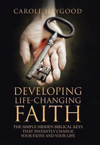 Developing Life-Changing Faith: The Simple Hidden Biblical Keys That Instantly Change Your Faith And Your Life Developing Life-Changing Faith: The Simple Hidden Biblical Keys That Instantly Change Your Faith And Your Life