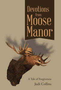 Devotions From Moose Manor: A Tale Of Forgiveness Devotions From Moose Manor: A Tale Of Forgiveness