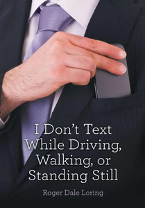 I Don'T Text While Driving, Walking, Or Standing Still I Don'T Text While Driving, Walking, Or Standing Still