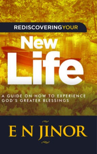 Rediscovering Your New Life: A Guide On How To Experience God'S Greater Blessings