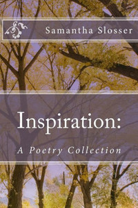 Inspiration: A Poetry Collection Inspiration: A Poetry Collection