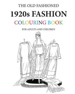 The Old Fashioned 1920S Fashion Colouring Book