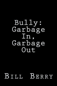 Bully:: Garbage In, Garbage Out Bully:: Garbage In, Garbage Out