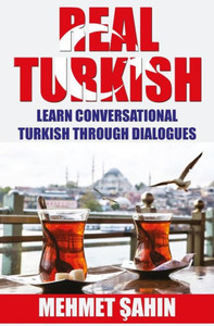 Real Turkish: Learn Conversational Turkish Through Dialogues (Real Language)