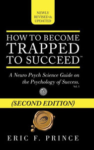 How To Become Trapped To Succeed: A Neuro Psych Science Guide On The Psychology Of Success