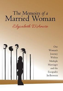 The Memoirs Of A Married Woman: One Woman'S Journey Within Multiple Marriages And The Escapades In-Between The Memoirs Of A Married Woman: One Woman'S Journey Within Multiple Marriages And The Escapades In-Between