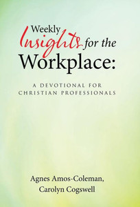 Weekly Insights For The Workplace: A Devotional For Christian Professionals Weekly Insights For The Workplace: A Devotional For Christian Professionals