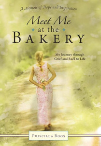 Meet Me At The Bakery: My Journey Through Grief And Back To Life Meet Me At The Bakery: My Journey Through Grief And Back To Life