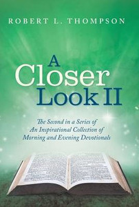 A Closer Look Ii: The Second In A Series Of An Inspirational Collection Of Morning And Evening Devotionals A Closer Look Ii: The Second In A Series Of An Inspirational Collection Of Morning And Evening Devotionals