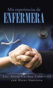 Mis Experiencias De Enfermera (Spanish Edition) Mis Experiencias De Enfermera (Spanish Edition)