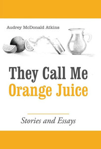 They Call Me Orange Juice: Stories And Essays They Call Me Orange Juice: Stories And Essays