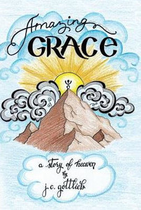 Amazing Grace: A Story Of Heaven Amazing Grace: A Story Of Heaven