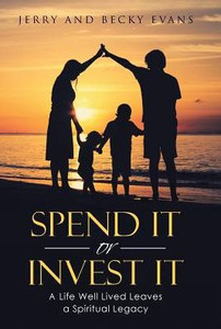 Spend It Or Invest It: A Life Well Lived Leaves A Spiritual Legacy