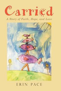 Carried: A Story Of Faith, Hope, And Love Carried: A Story Of Faith, Hope, And Love