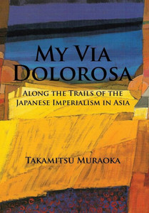 My Via Dolorosa: Along The Trails Of The Japanese Imperialism In Asia