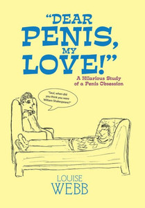 Dear Penis, My Love!: A Hilarious Study Of A Penis Obsession Dear Penis, My Love!: A Hilarious Study Of A Penis Obsession