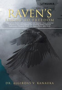 Raven'S Flight To Freedom: Odyssey From Wartime Lithuania To Land'S End America: A Story Of Survival Dedicated To Those Who Retained Their Humanity ... Over Despotic Forces, But Not By Much. Raven'S Flight To Freedom: Odyssey From Wartime Lithuania To Land'S End America: A Story Of Survival Dedicated To Those Who Retained Their Humanity ... Over Despotic Forces, But Not By Much.