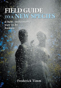 Field Guide To A New Species: A New, Sustainable Way To Be Human